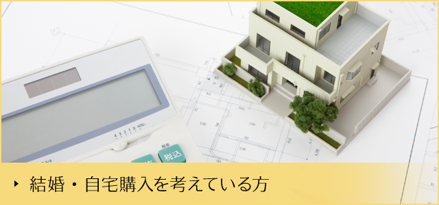 結婚・自宅購入を考えている方